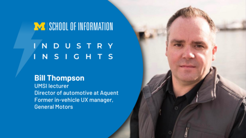 A graphic with the text "Industry Insights," UMSI logo, a headshot of Bill Thompson, and the text "Bill Thompson, UMSI lecturer, director of automotive at Aquent, Former in-vehicle UX manager, General Motors"
