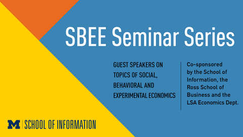 SBEE Seminar Series. Guest speakers on topics of social, behavioral and experimental economics. Co-sponsored by the School of Information, the Ross School of Business and the LSA Economics Dept. 