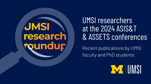 UMSI research roundup. UMSI researchers at the 2024 ASIS&T & ASSETS conferences. Recent publications by UMSI faculty and PhD students. 