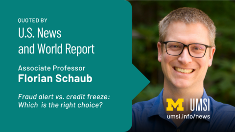 Quoted by U.S. News and World Report. Associate professor Florian Schaub. Fraud alert vs. credit freeze: Which is the right choice? 