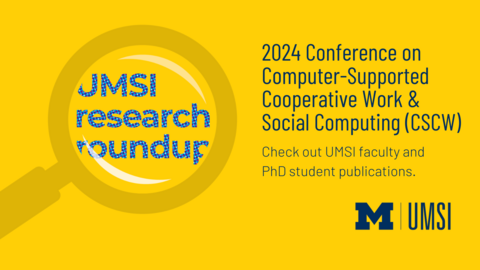 UMSI research roundup. 2024 Conference on Computer-Supported Cooperative Work & Social Computing (CSCW). Check out UMSI faculty and PhD student publications. 