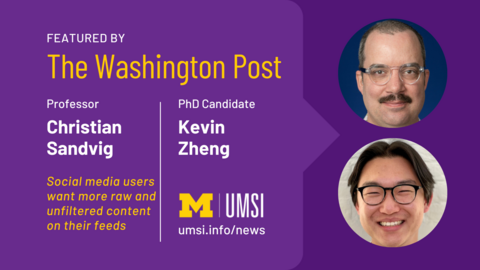 Featured by The Washington Post. Professor Christian Sandvig. PhD Candidate Kevin Zheng. Social media users want more raw and unfiltered content on their feeds. 