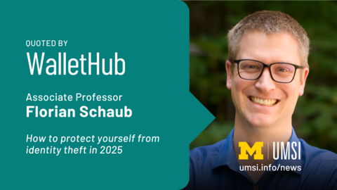 Quoted by WalletHub. Associate Professor Florian Schaub. How to protect yourself from identity theft in 2025. 