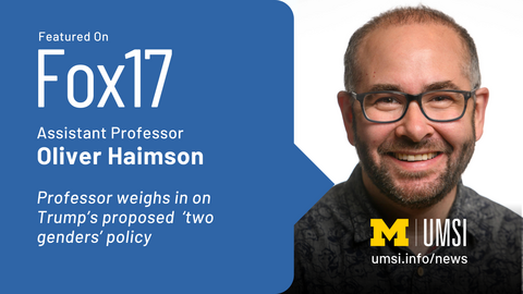 Featured on Fox17. Assistant professor Oliver Haimson. Professor weighs in on Trump's proposed 'two genders' policy.