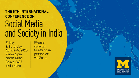 The 5th International Conference on Social Media and Society in India. Friday and Saturday April 4-5, 2025 9 am - 6 pm North Quad Space 2435 and online. Please register to attend in person or via Zoom. 