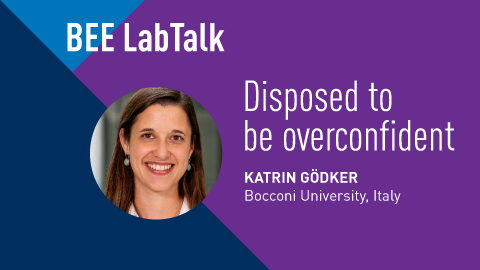 BEE LabTalk. Disposed to be overconfident. Katrin Godker, Bocconi University, Italy.