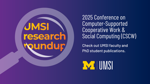 UMSI Research Roundup. 2025 Conference on Computer-Supported Cooperative Work & Social Computing (CSCW). Check out UMSI faculty and PhD student publications. 