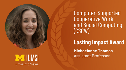 Computer-Supported Cooperative Work and Social Computing (CSCW). Lasting Impact Award. Michaelanne Thomas. Assistant Professor. 