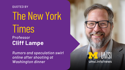 Quoted by The New York Times. Professor Cliff Lampe. Rumors and speculation swirl online after shooting at Washington dinner. 