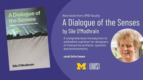 New book from UMSI faculty. A Dialogue of the Senses. A comprehensive introduction to embodied cognition for designers of interactive artifacts, systems and environments. umsi.info/news.