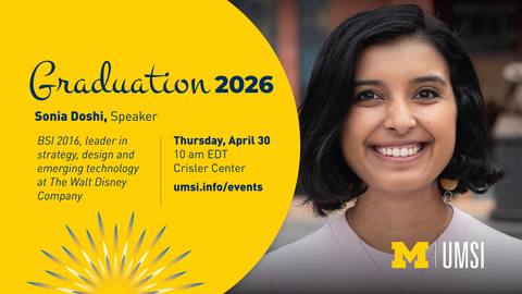 Graduation 2026. Sonia Doshi, Speaker. BSI 2016, leader in strategy, design and emerging technology at The Walt Disney Company. Thursday, April April 30 10 am EDT. Crisler Center umsi.info/events