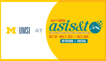 "UMSI at 84th annual meeting ASIS&T. Equity. Diversity. Inclusion. Justice. Relevance. Oct. 30-Nov. 2, 2021. Salt Lake. In person. Virtual."