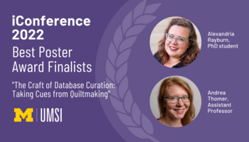 Headshots of Alexandria Rayburn and Andrea Thomer. "iConference 2022, Best Poster Award Finalists, 'The Craft of Database Curation: Taking Cues from Quiltmaking,' UMSI logo."