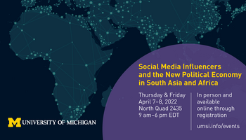 Map of the Global South, including Africa and South Asia, University of Michigan logo. "Social Media influencers and the New Political Economy in South Asia and Africa, Thursday and Friday, April 7-8, 2022, North Quad 2435, 9am-6pm EDT, In person and available online through registration, umsi.info/events"