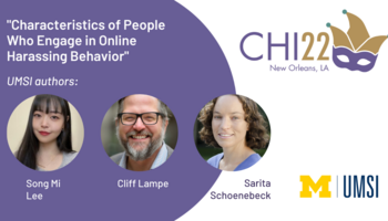 "'Characteristics of people who engage in online harassing behavior,' UMSI authors, Song Mi Lee, Cliff Lampe, Sarita Schoenebeck." CHI22 logo with a marti gras mask, New Orleans, LA." Portrait photos of Song Mi Lee, Cliff Lampe and Sarita Schoenebeck. 