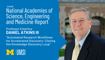 "Chair National Academies of Science, Engineering and Medicine Report, Professor Emeritus Daniel Atkins III, 'Sutomated Research Workflows for Accelerated Discovery: Closing the Knowledge Discovery Loop'" Headshot of Daniel Atkins. 