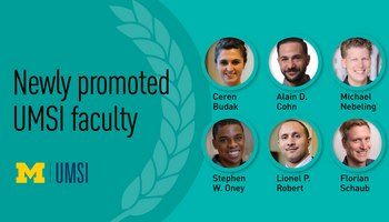 Newly promoted UMSI faculty: Ceren Budak, Alain D. Cohn, Michael Nebeling, Stephen W. Oney, Lionel P. Robert, and Florian Schaub
