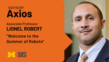 "Quoted by Axios, Associate professor Lionel Robert, 'Welcome to the Summer of Robots.'" Headshot of Lionel Robert.