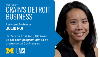 "Quoted by Crain's Detroit Business, Assistant professor Julie Hui, Jefferson East Inc., UM team up for tech program aimed at aiding small businesses." Headshot of Julie Hui.
