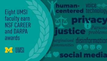 "Eight UMSI faculty earn NSF CAREER and DARPA awards" inside a laurel leaf half circle. Words that describe their research float on the opposite side, including human-centered, voice technology, privacy, justice, Parsons problems, marginalized communities, disinformation, and social media. 