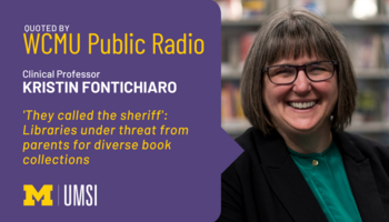 "Quoted by WCMU Public Radio, Clinical Professor Kristin Fontichiaro, 'They called the sheriff': Libraries under threat from parents for diverse book collections." Headshot of Kristin Fontichiaro. t