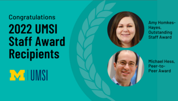“Congratulations 2022 UMSI Staff Award Recipients. Amy Homkes-Hayes, Outstanding Staff Award. Michael Hess, Peer-to-Peer Award.” 